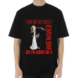 I May Not Be Perfect But Im Always Me Eminem T-shirt I May Not Be Perfect But Im Always Me Eminem T-shirt