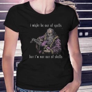I Might Be Out Of Spells But I’m N Ot Out Of Shells Shirt