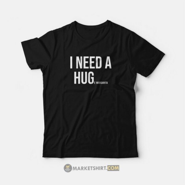 I Need A Huge Margarita T-Shirt