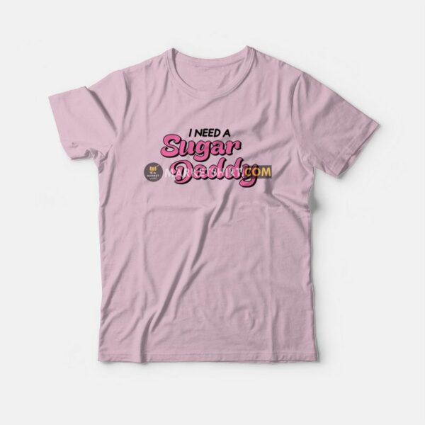 I Need A Sugar Daddy T-Shirt