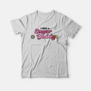 I Need A Sugar Daddy T-Shirt