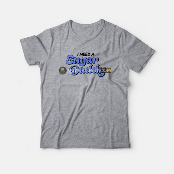 I Need A Sugar Daddy T-Shirt