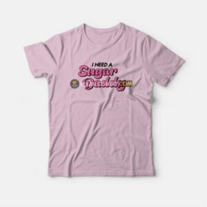 I Need A Sugar Daddy T-Shirt 3 I Need A Sugar Daddy T Shirt 4