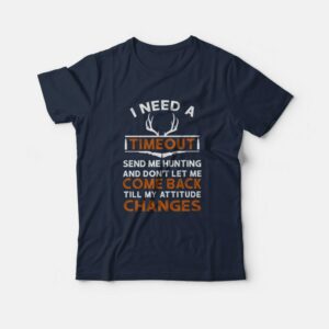 I Need A Timeout Send Me Hunting T shirt 3
