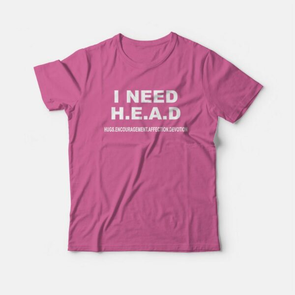 I Need Head Hugs Encouragement Affection Devotion T-Shirt