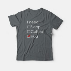 I Need Hug T-shirt I Need Hug T-shirt