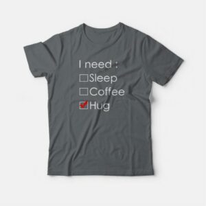 I Need Hug T-shirt 3 I Need Hug T shirt 4
