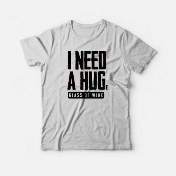 I Need a Huge Glass of Wine T-shirt