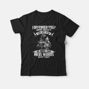 I Offended You T-shirt I Offended You T-shirt
