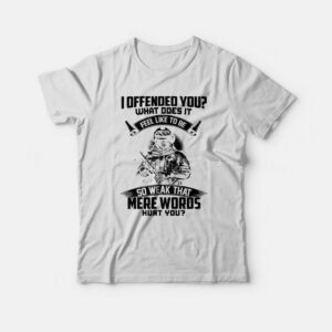 I Offended You T-shirt