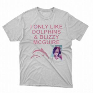 I Only Like Dolphins And Blizzy Mcguire Shirt I Only Like Dolphins And Blizzy Mcguire Shirt