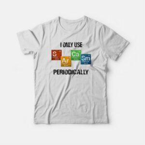 I Only Use Sarcasm Periodically T-shirt Vintage 2 I Only Use Sarcasm Periodically T shirt Vintage 3