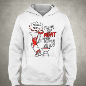 I Proudly Admit I Rub My Meat Before I Stick It In Shirt 3