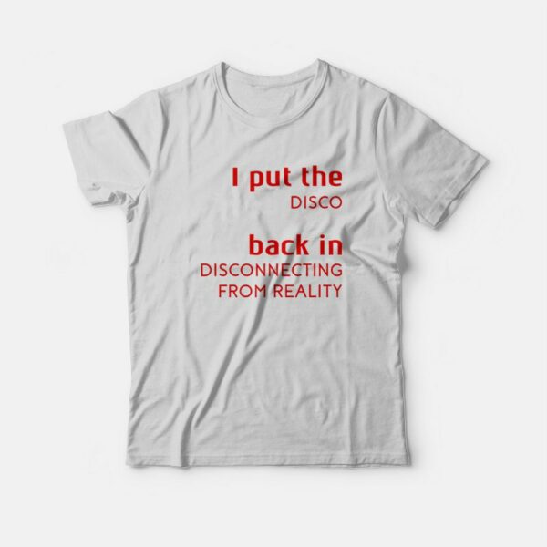 I Put The Disco Back In Disconnecting From Reality T-Shirt