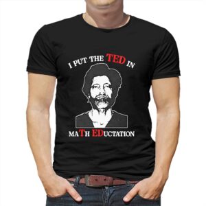 I Put The Ted In Math Education Shirt I Put The Ted In Math Education Shirt