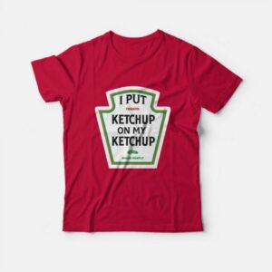 I Put Tomato Ketchup On My Ketchup Pickle Shake Genly T-Shirt I Put Tomato Ketchup On My Ketchup Pickle Shake Genly T-Shirt