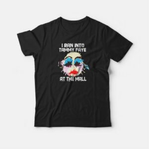 I Ran Into Tammy Faye Bakker T shirt 4