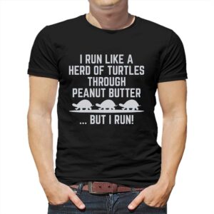 I Run Like A Hero Of Turtles Through Peanut Butter But I Run Shirt I Run Like A Hero Of Turtles Through Peanut Butter But I Run Shirt