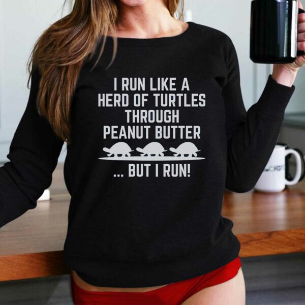 I Run Like A Hero Of Turtles Through Peanut Butter But I Run Shirt