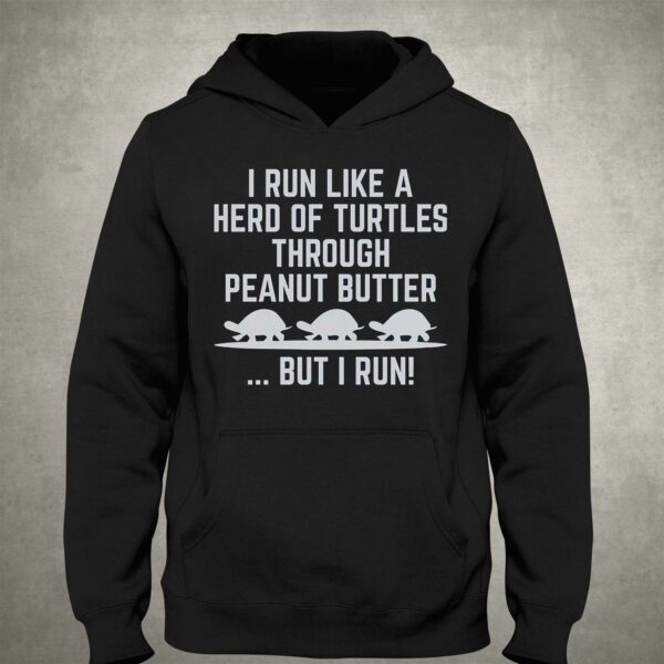 I Run Like A Hero Of Turtles Through Peanut Butter But I Run Shirt