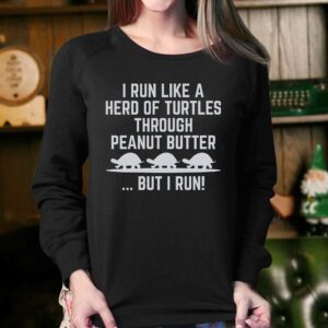 I Run Like A Hero Of Turtles Through Peanut Butter But I Run Shirt 3 I Run Like A Hero Of Turtles Through Peanut Butter But I Run Shirt 4