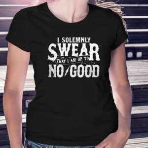 I Solemnly Swear That I Am To No Good Shirt