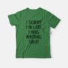 I Sorry I’m Late I Was Writing Smut T-Shirt