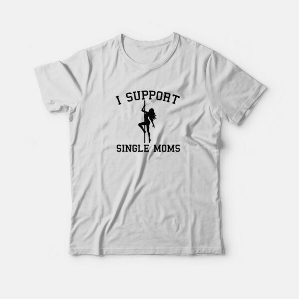 I Support Single Moms T-shirt