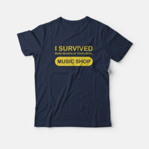 I Survived Band Season At Your Local Music Shop T-Shirt I Survived Band Season At Your Local Music Shop T-Shirt
