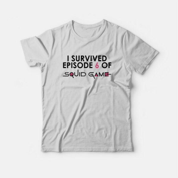 I Survived Episode 6 Of Squid Game T-shirt