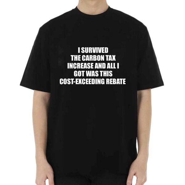 I Survived The Carbon Tax Increase And All I Got Was This Cost-exceeding Rebate Shirt