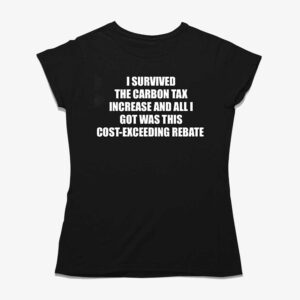 I Survived The Carbon Tax Increase And All I Got Was This Cost-exceeding Rebate Shirt