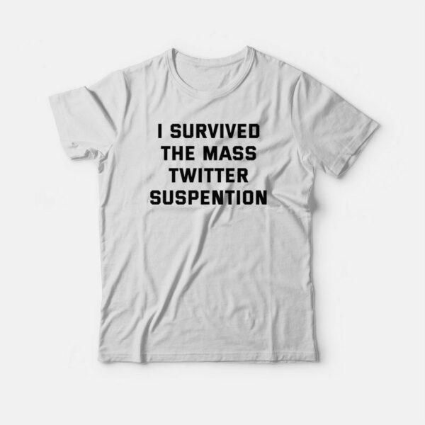 I Survived The Mass Twitter Suspention T-shirt