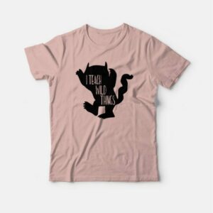 I Teach Wild Things T-shirt 3 I Teach Wild Things T shirt 4