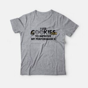 I Use Cookies To Improve My Performance T-Shirt