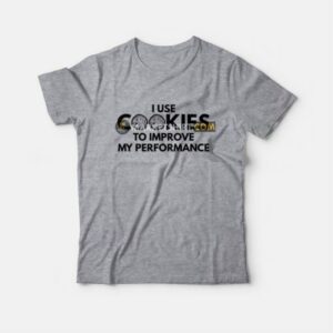 I Use Cookies To Improve My Performance T-Shirt 2 I Use Cookies To Improve My Performance T Shirt 3