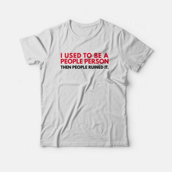 I Used To Be A People Person Then People Ruined It T-shirt