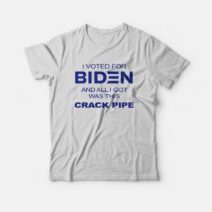 I Voted For Biden and All I Got Was This Crack Pipe T Shirt 1