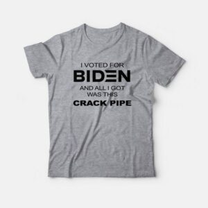 I Voted For Biden and All I Got Was This Crack Pipe T Shirt 2