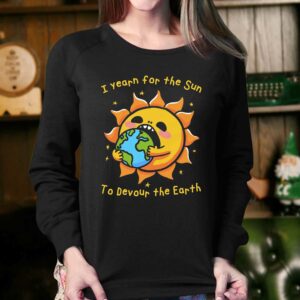 I Want The Sun To Devour The Earth Shirt 3 I Want The Sun To Devour The Earth Shirt 4