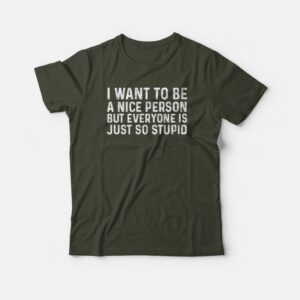 I Want To Be A Nice Person T-shirt I Want To Be A Nice Person T-shirt