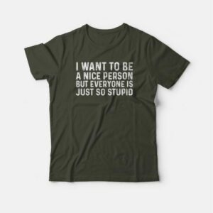 I Want To Be A Nice Person T-shirt 3 I Want To Be A Nice Person T shirt 4