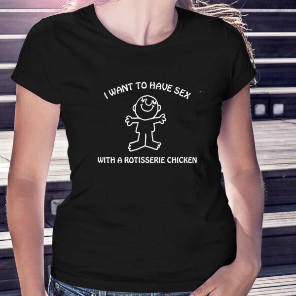 I Want To Have Sex With A Rotisserie Chicken Shirt