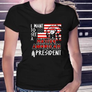 I Want To See A Native American President Native T-shirt