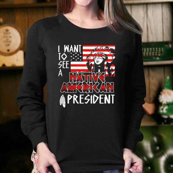I Want To See A Native American President Native T-shirt