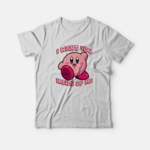 I Want You Inside Of Me Kirby T-Shirt 2 I Want You Inside Of Me Kirby T Shirt 3