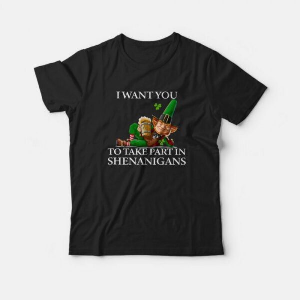 I Want You To Take Part In Shenanigans St Patrick’s Day T-Shirt