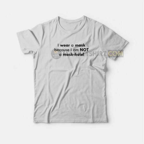 I Wear A Mask Because I Am Not A Mask Hole T-Shirt