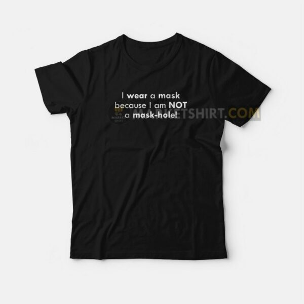 I Wear A Mask Because I Am Not A Mask Hole T-Shirt