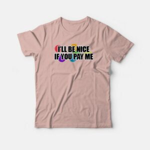 I Will Be Nice If You Pay Me Funny T-shirt